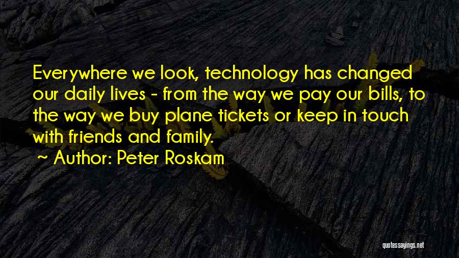 Peter Roskam Quotes: Everywhere We Look, Technology Has Changed Our Daily Lives - From The Way We Pay Our Bills, To The Way