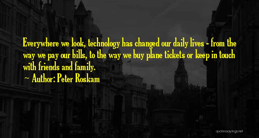 Peter Roskam Quotes: Everywhere We Look, Technology Has Changed Our Daily Lives - From The Way We Pay Our Bills, To The Way