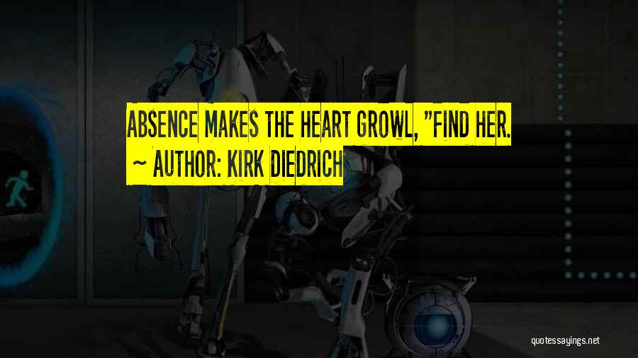 Kirk Diedrich Quotes: Absence Makes The Heart Growl, Find Her.