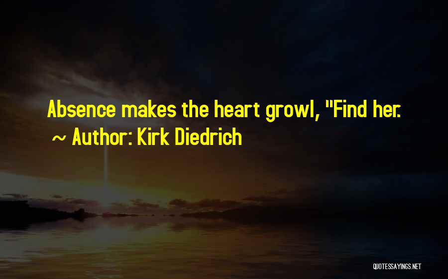 Kirk Diedrich Quotes: Absence Makes The Heart Growl, Find Her.