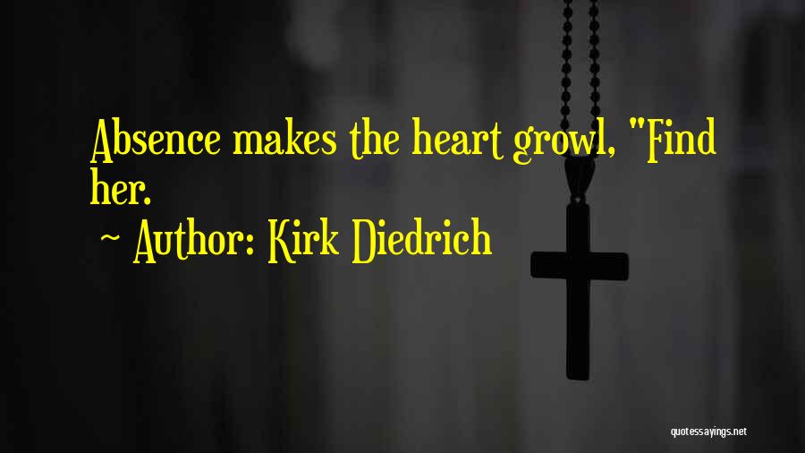 Kirk Diedrich Quotes: Absence Makes The Heart Growl, Find Her.