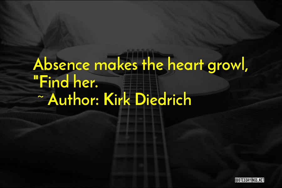 Kirk Diedrich Quotes: Absence Makes The Heart Growl, Find Her.