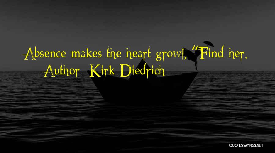 Kirk Diedrich Quotes: Absence Makes The Heart Growl, Find Her.