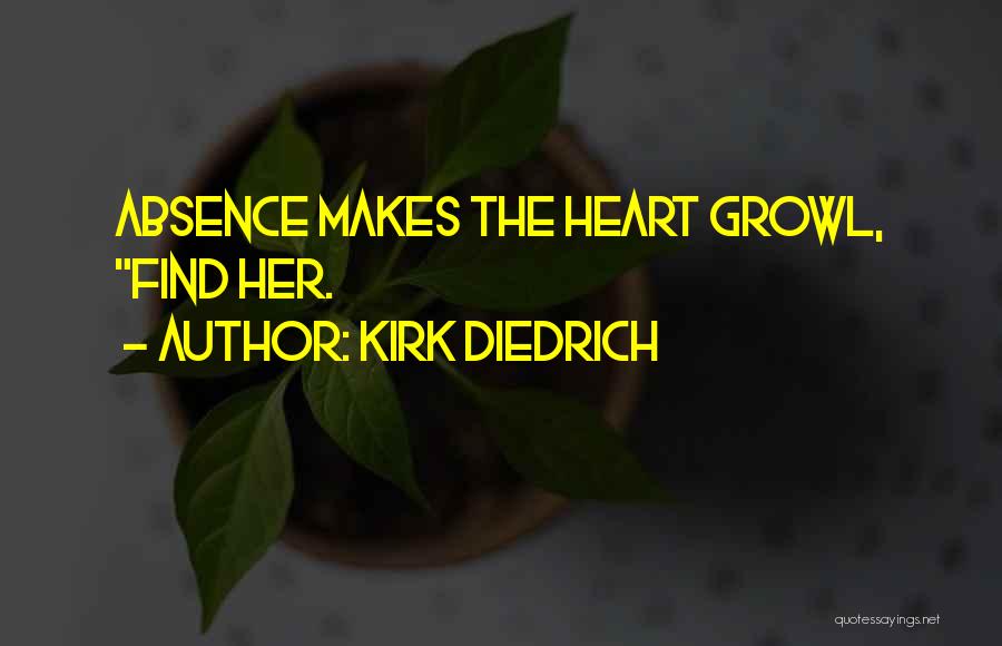 Kirk Diedrich Quotes: Absence Makes The Heart Growl, Find Her.