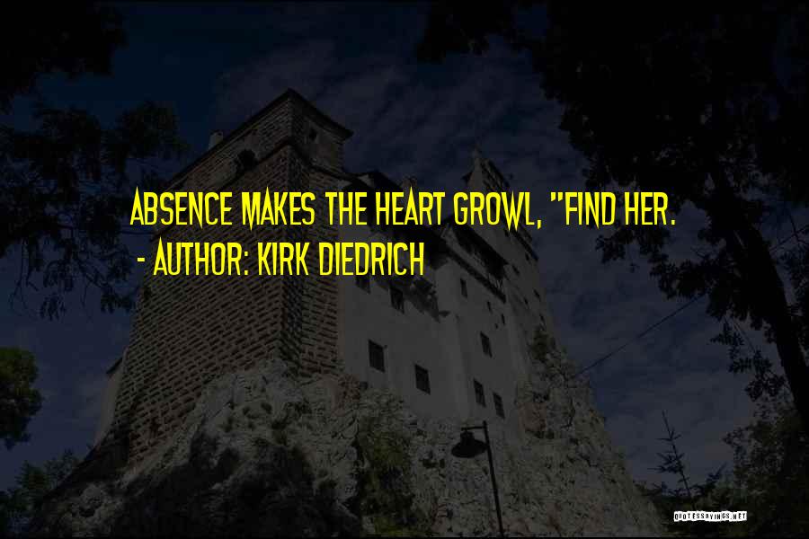 Kirk Diedrich Quotes: Absence Makes The Heart Growl, Find Her.