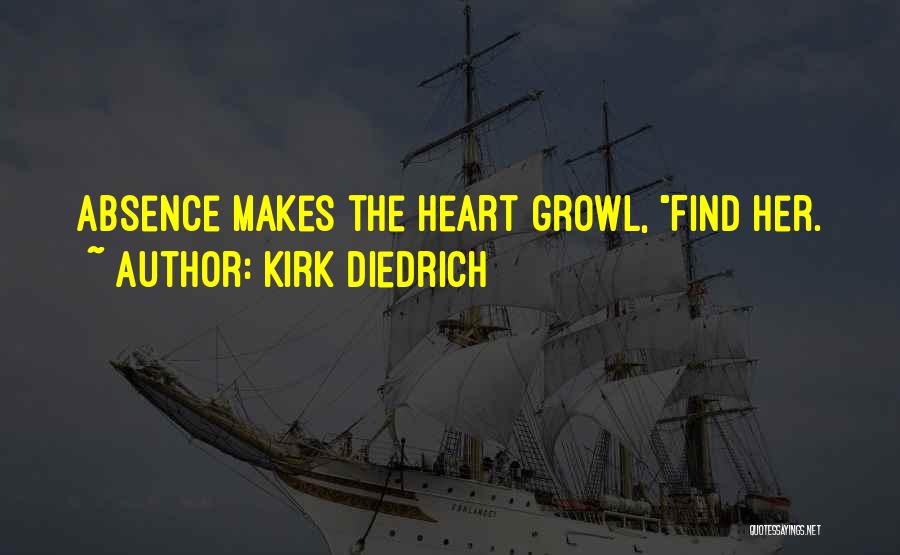 Kirk Diedrich Quotes: Absence Makes The Heart Growl, Find Her.