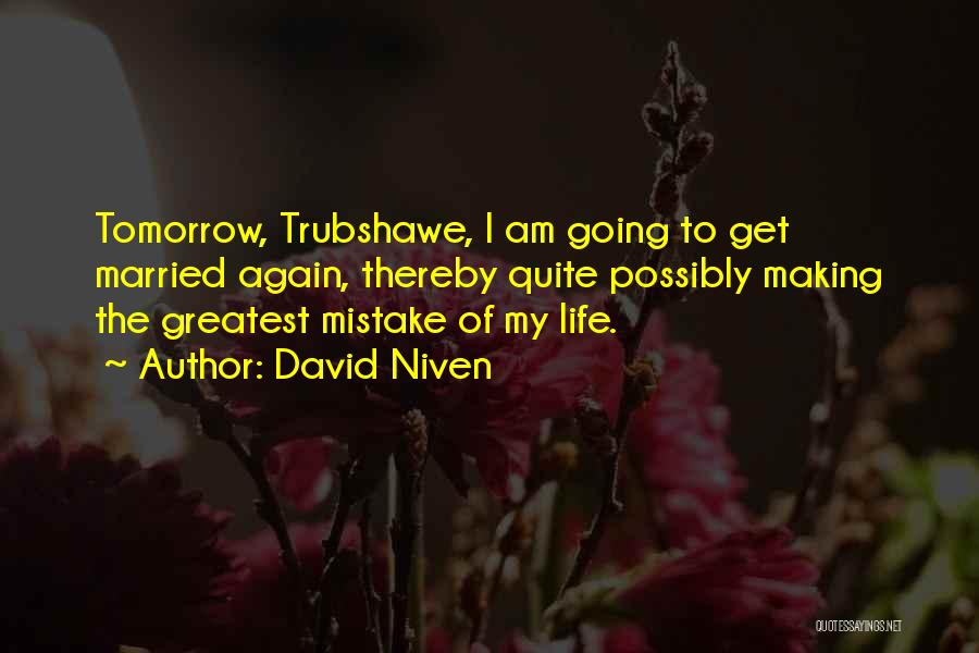 David Niven Quotes: Tomorrow, Trubshawe, I Am Going To Get Married Again, Thereby Quite Possibly Making The Greatest Mistake Of My Life.