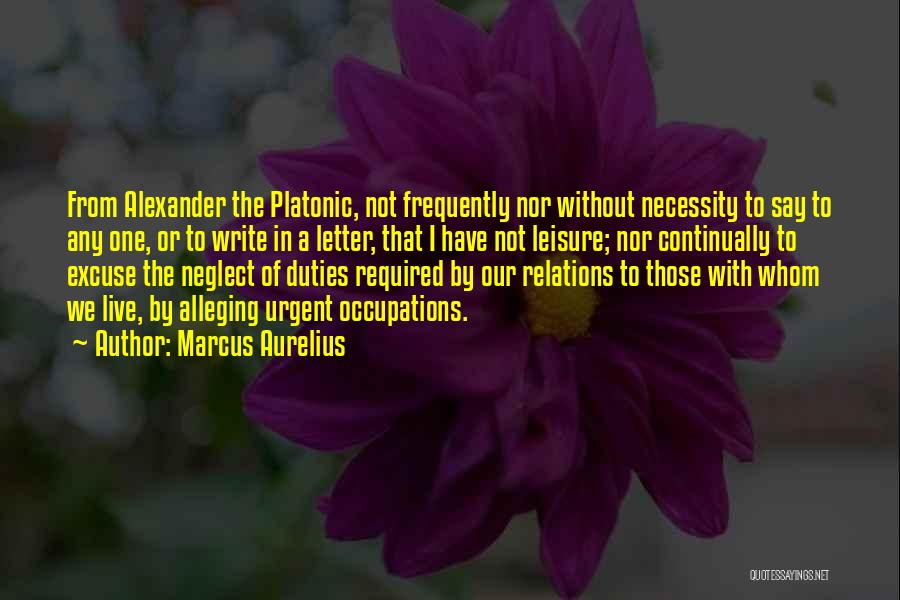 Marcus Aurelius Quotes: From Alexander The Platonic, Not Frequently Nor Without Necessity To Say To Any One, Or To Write In A Letter,