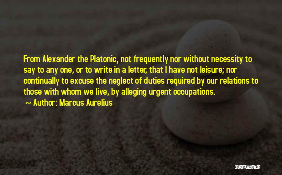 Marcus Aurelius Quotes: From Alexander The Platonic, Not Frequently Nor Without Necessity To Say To Any One, Or To Write In A Letter,