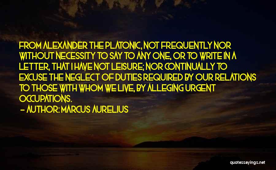Marcus Aurelius Quotes: From Alexander The Platonic, Not Frequently Nor Without Necessity To Say To Any One, Or To Write In A Letter,