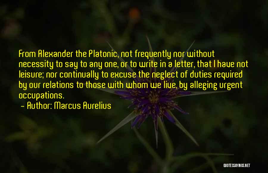 Marcus Aurelius Quotes: From Alexander The Platonic, Not Frequently Nor Without Necessity To Say To Any One, Or To Write In A Letter,