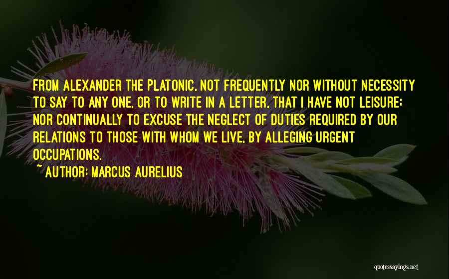 Marcus Aurelius Quotes: From Alexander The Platonic, Not Frequently Nor Without Necessity To Say To Any One, Or To Write In A Letter,
