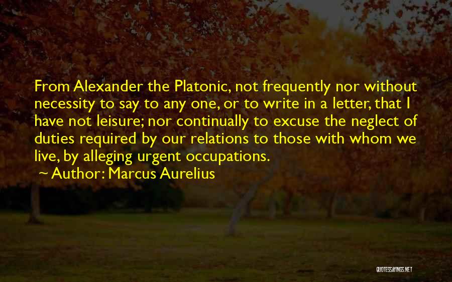 Marcus Aurelius Quotes: From Alexander The Platonic, Not Frequently Nor Without Necessity To Say To Any One, Or To Write In A Letter,