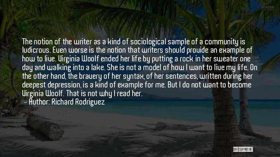 Richard Rodriguez Quotes: The Notion Of The Writer As A Kind Of Sociological Sample Of A Community Is Ludicrous. Even Worse Is The