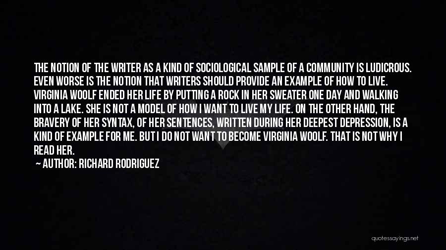 Richard Rodriguez Quotes: The Notion Of The Writer As A Kind Of Sociological Sample Of A Community Is Ludicrous. Even Worse Is The