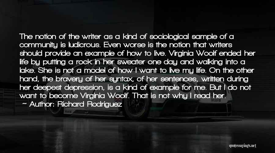 Richard Rodriguez Quotes: The Notion Of The Writer As A Kind Of Sociological Sample Of A Community Is Ludicrous. Even Worse Is The