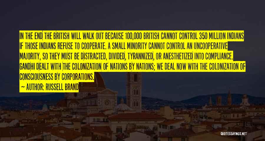 Russell Brand Quotes: In The End The British Will Walk Out Because 100,000 British Cannot Control 350 Million Indians If Those Indians Refuse