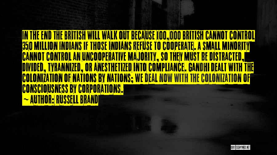 Russell Brand Quotes: In The End The British Will Walk Out Because 100,000 British Cannot Control 350 Million Indians If Those Indians Refuse