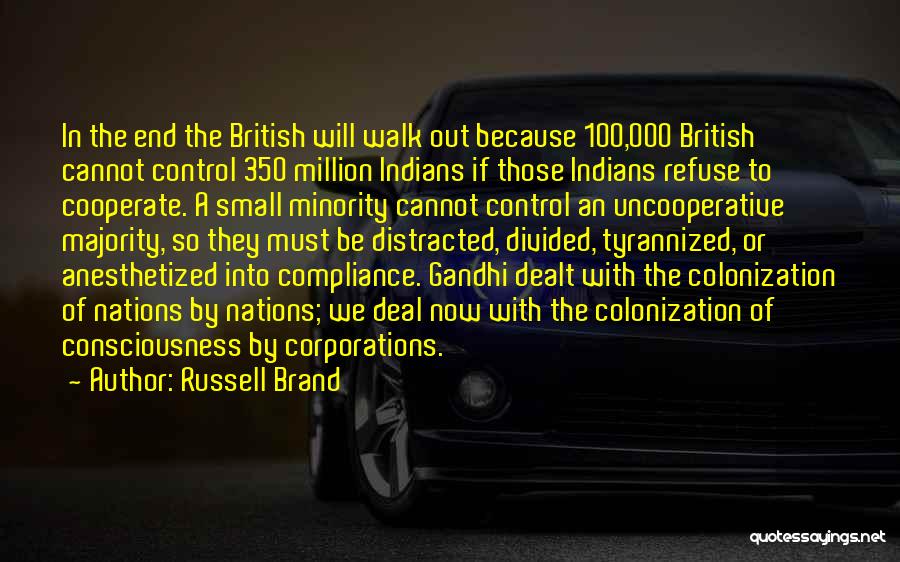 Russell Brand Quotes: In The End The British Will Walk Out Because 100,000 British Cannot Control 350 Million Indians If Those Indians Refuse