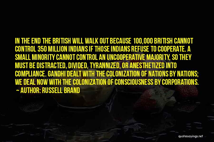 Russell Brand Quotes: In The End The British Will Walk Out Because 100,000 British Cannot Control 350 Million Indians If Those Indians Refuse