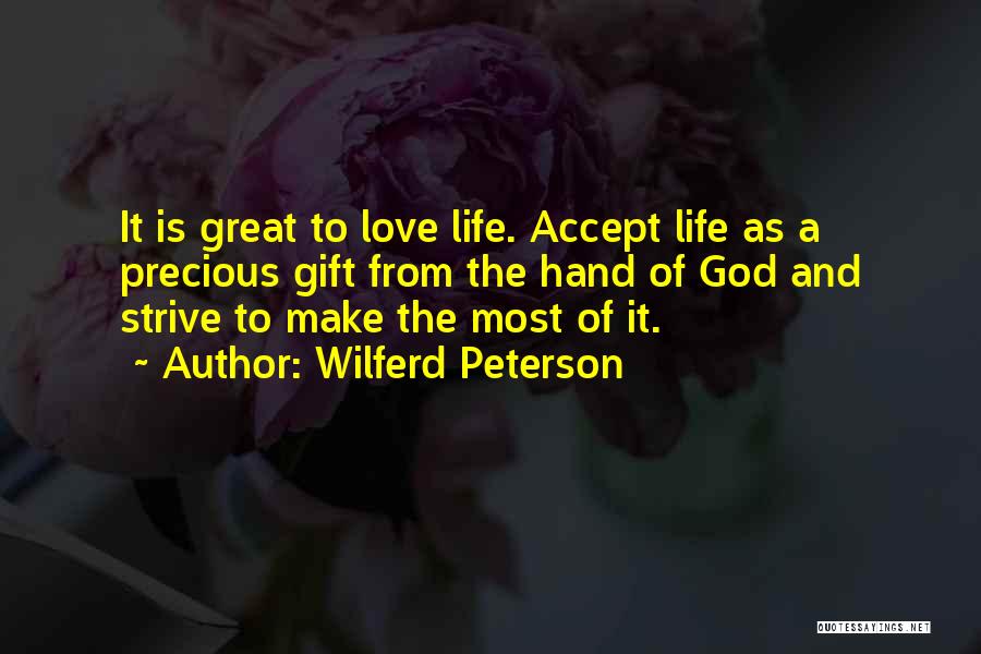 Wilferd Peterson Quotes: It Is Great To Love Life. Accept Life As A Precious Gift From The Hand Of God And Strive To