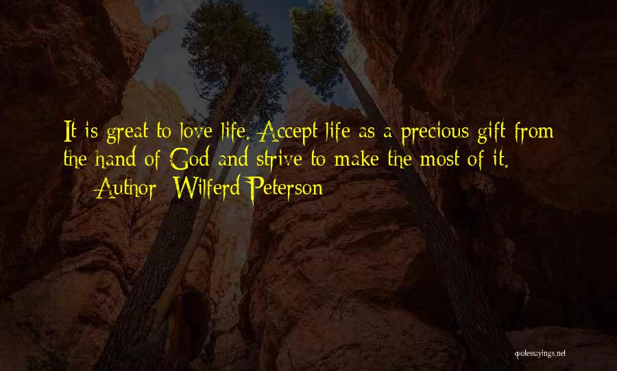 Wilferd Peterson Quotes: It Is Great To Love Life. Accept Life As A Precious Gift From The Hand Of God And Strive To