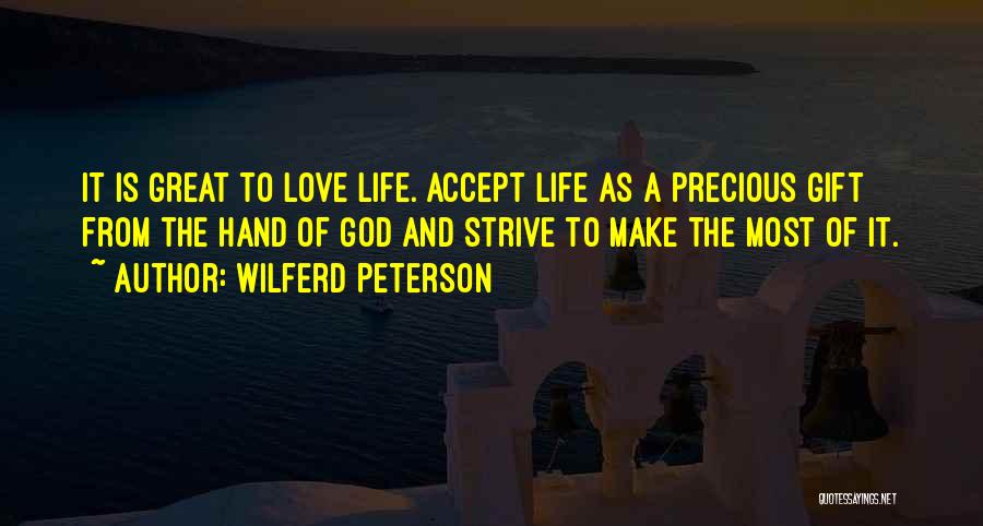 Wilferd Peterson Quotes: It Is Great To Love Life. Accept Life As A Precious Gift From The Hand Of God And Strive To