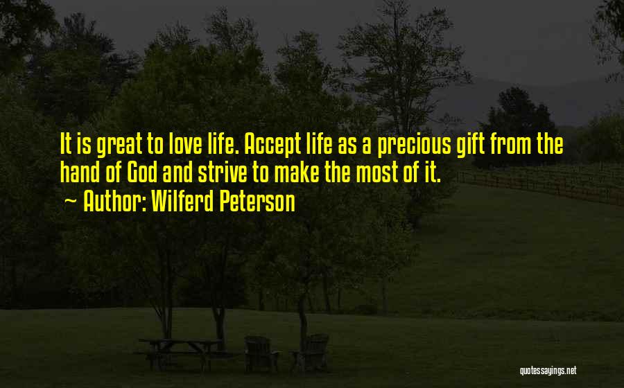 Wilferd Peterson Quotes: It Is Great To Love Life. Accept Life As A Precious Gift From The Hand Of God And Strive To