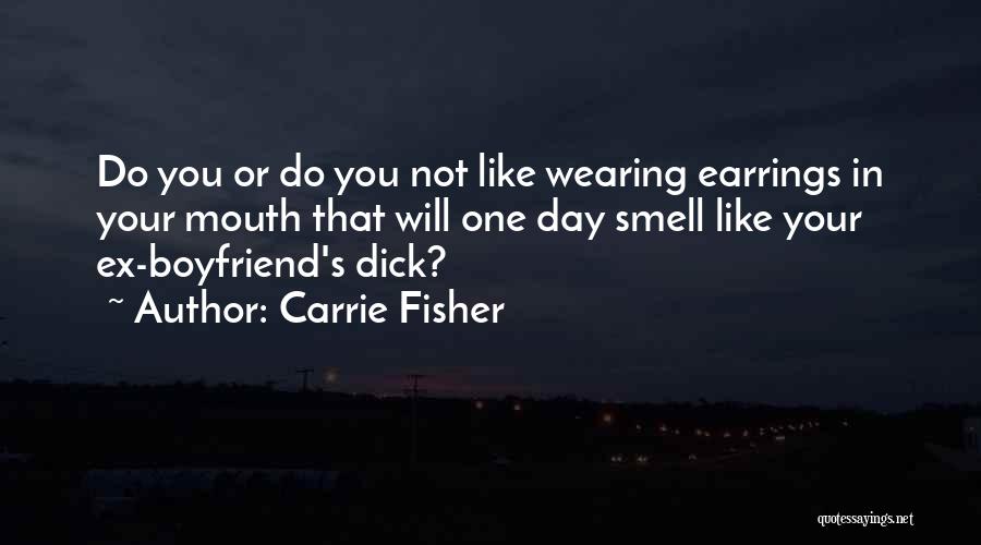 Carrie Fisher Quotes: Do You Or Do You Not Like Wearing Earrings In Your Mouth That Will One Day Smell Like Your Ex-boyfriend's