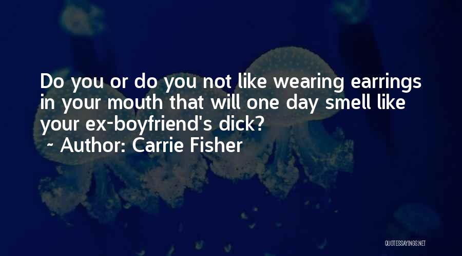 Carrie Fisher Quotes: Do You Or Do You Not Like Wearing Earrings In Your Mouth That Will One Day Smell Like Your Ex-boyfriend's