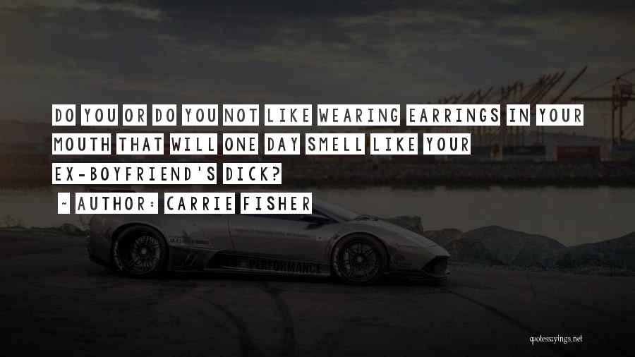 Carrie Fisher Quotes: Do You Or Do You Not Like Wearing Earrings In Your Mouth That Will One Day Smell Like Your Ex-boyfriend's