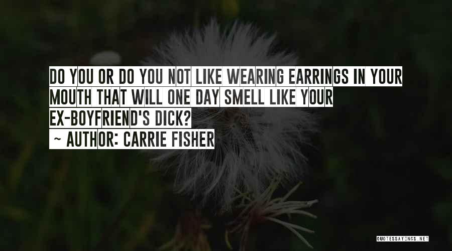 Carrie Fisher Quotes: Do You Or Do You Not Like Wearing Earrings In Your Mouth That Will One Day Smell Like Your Ex-boyfriend's