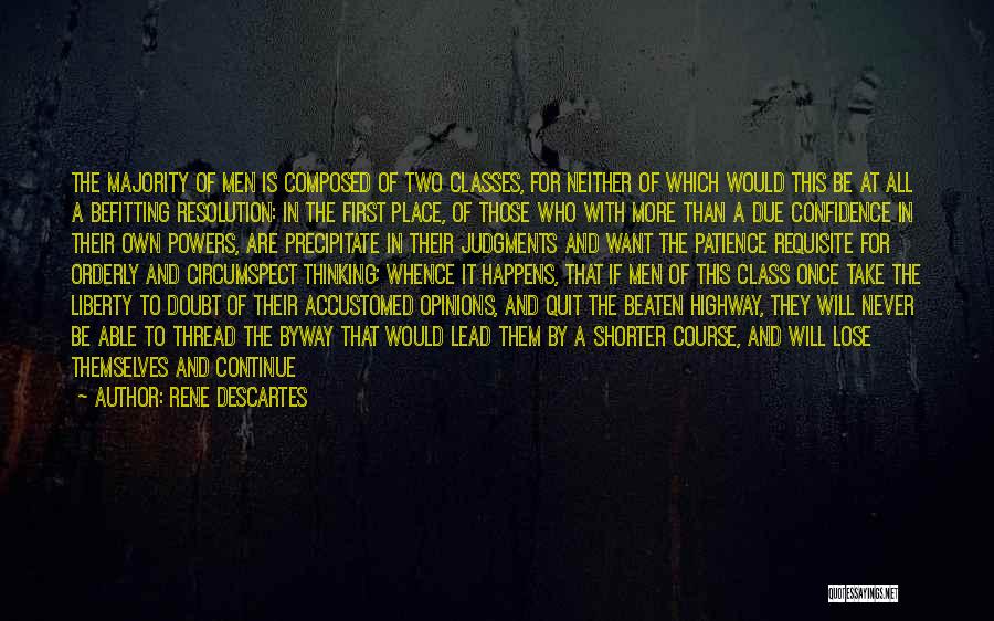 Rene Descartes Quotes: The Majority Of Men Is Composed Of Two Classes, For Neither Of Which Would This Be At All A Befitting