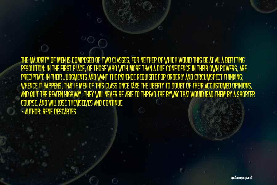 Rene Descartes Quotes: The Majority Of Men Is Composed Of Two Classes, For Neither Of Which Would This Be At All A Befitting