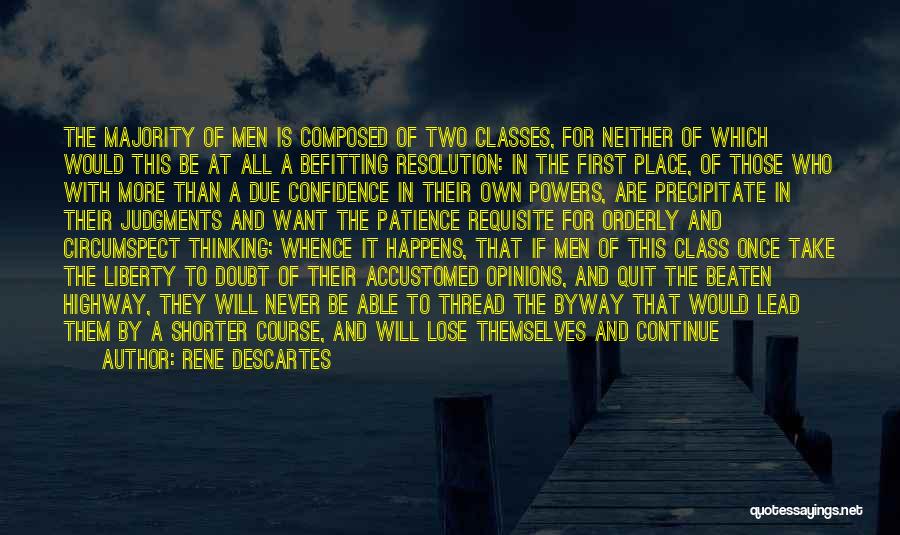 Rene Descartes Quotes: The Majority Of Men Is Composed Of Two Classes, For Neither Of Which Would This Be At All A Befitting