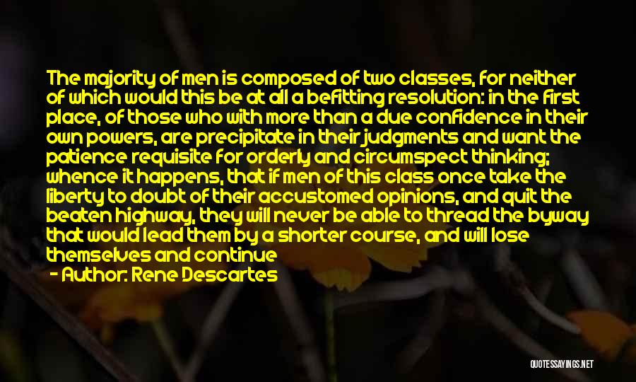 Rene Descartes Quotes: The Majority Of Men Is Composed Of Two Classes, For Neither Of Which Would This Be At All A Befitting
