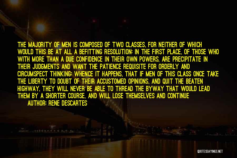 Rene Descartes Quotes: The Majority Of Men Is Composed Of Two Classes, For Neither Of Which Would This Be At All A Befitting