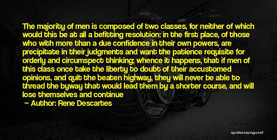 Rene Descartes Quotes: The Majority Of Men Is Composed Of Two Classes, For Neither Of Which Would This Be At All A Befitting