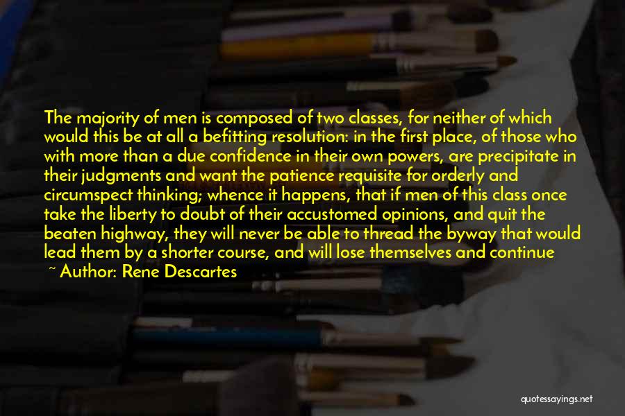 Rene Descartes Quotes: The Majority Of Men Is Composed Of Two Classes, For Neither Of Which Would This Be At All A Befitting