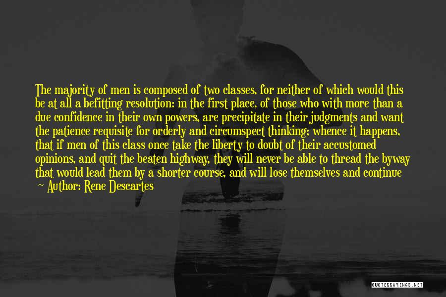 Rene Descartes Quotes: The Majority Of Men Is Composed Of Two Classes, For Neither Of Which Would This Be At All A Befitting