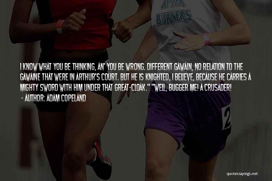 Adam Copeland Quotes: I Know What You Be Thinking, An' You Be Wrong. Different Gawain, No Relation To The Gawaine That Were In