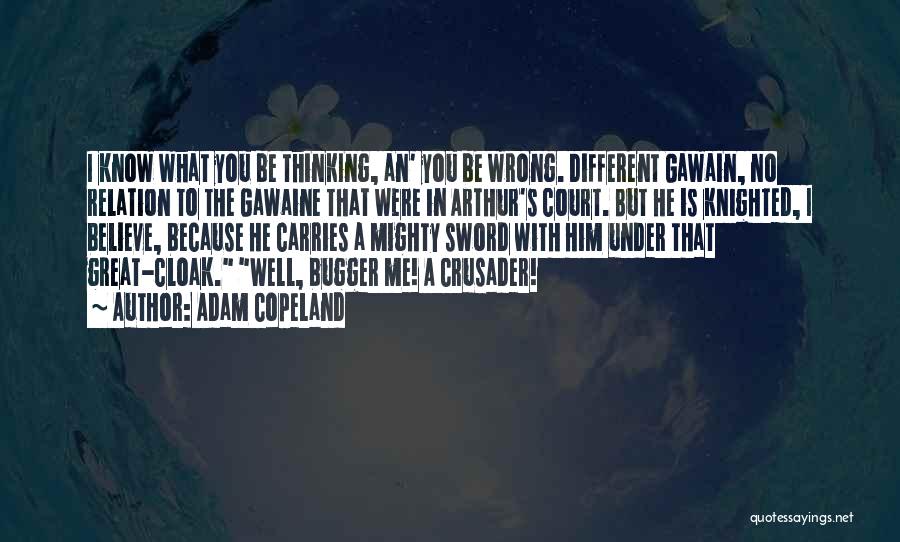 Adam Copeland Quotes: I Know What You Be Thinking, An' You Be Wrong. Different Gawain, No Relation To The Gawaine That Were In