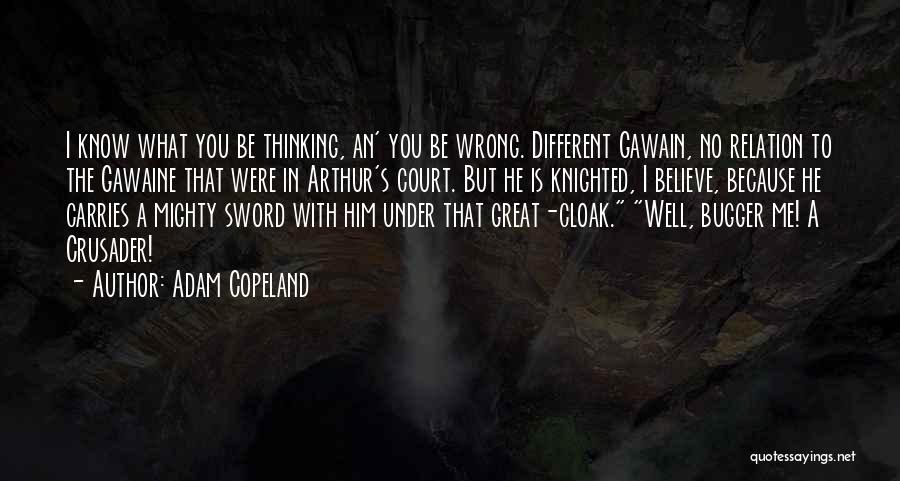 Adam Copeland Quotes: I Know What You Be Thinking, An' You Be Wrong. Different Gawain, No Relation To The Gawaine That Were In