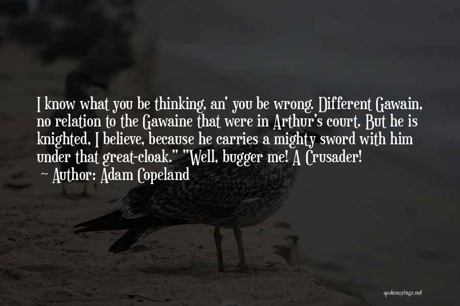 Adam Copeland Quotes: I Know What You Be Thinking, An' You Be Wrong. Different Gawain, No Relation To The Gawaine That Were In