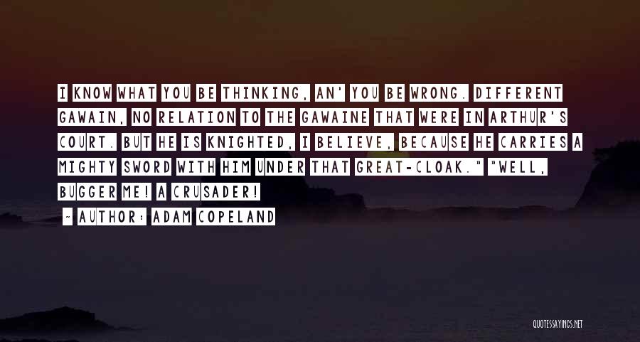 Adam Copeland Quotes: I Know What You Be Thinking, An' You Be Wrong. Different Gawain, No Relation To The Gawaine That Were In