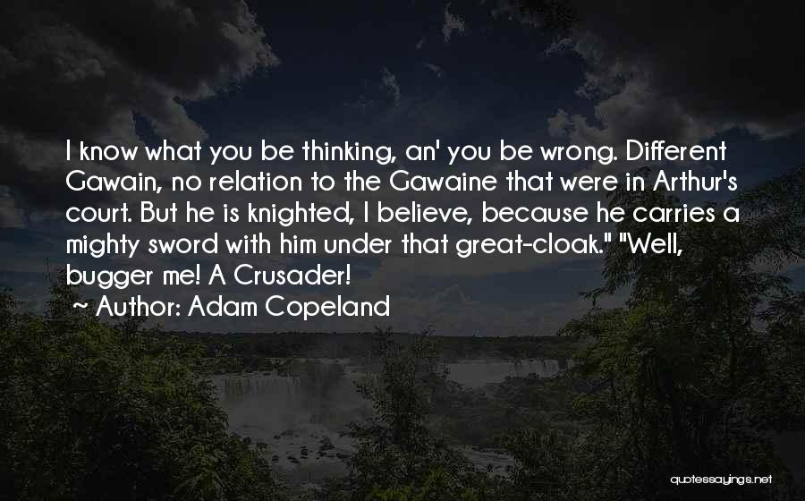 Adam Copeland Quotes: I Know What You Be Thinking, An' You Be Wrong. Different Gawain, No Relation To The Gawaine That Were In