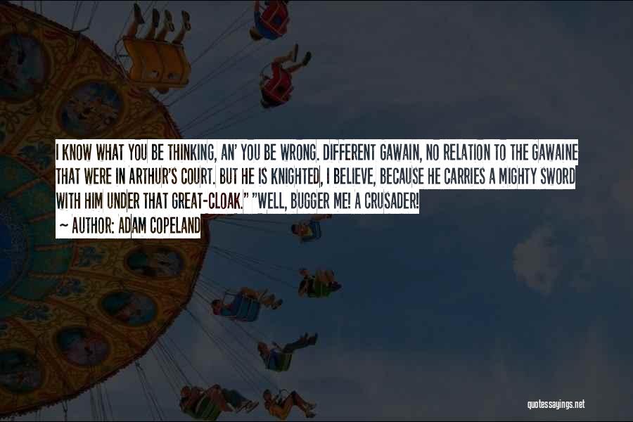 Adam Copeland Quotes: I Know What You Be Thinking, An' You Be Wrong. Different Gawain, No Relation To The Gawaine That Were In