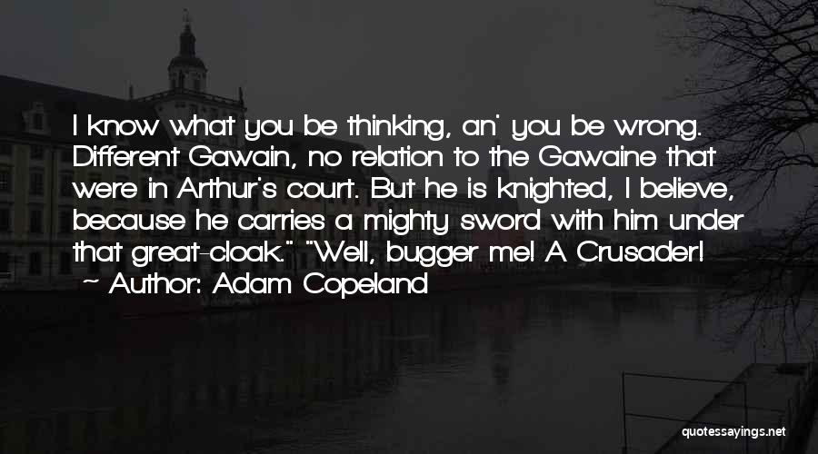 Adam Copeland Quotes: I Know What You Be Thinking, An' You Be Wrong. Different Gawain, No Relation To The Gawaine That Were In