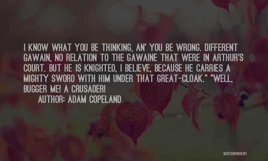 Adam Copeland Quotes: I Know What You Be Thinking, An' You Be Wrong. Different Gawain, No Relation To The Gawaine That Were In