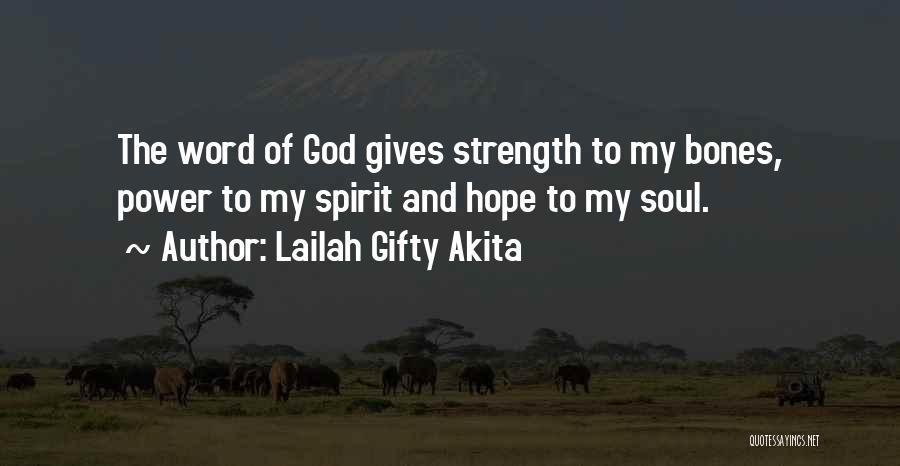 Lailah Gifty Akita Quotes: The Word Of God Gives Strength To My Bones, Power To My Spirit And Hope To My Soul.